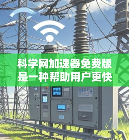 科学网加速器免费版是一种帮助用户更快下载网络资源的工具,提供多种格式下载、自动保存功能等。它不同于传统的搜索引擎,仅提供加速下载服务。以下是对科学网加速器的详细介绍