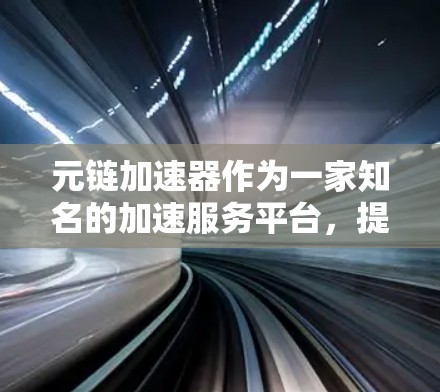 元链加速器作为一家知名的加速服务平台,提供了一种两小时免费的加速服务,这对于需要快速提升网页加载速度的用户来说是一个非常实用的优惠。以下是对这个政策的详细介绍和分析