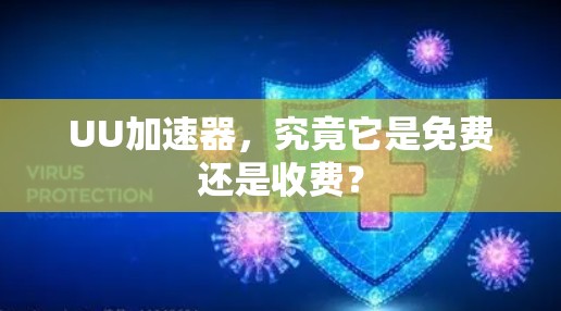 UU加速器,究竟它是免费还是收费?