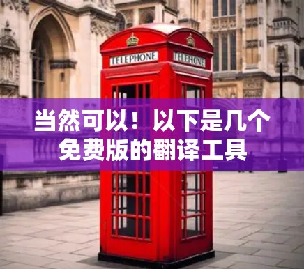 当然可以!以下是几个免费版的翻译工具