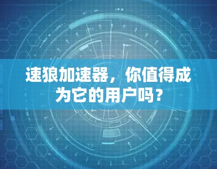 速狼加速器,你值得成为它的用户吗?