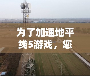 为了加速地平线5游戏,您可以尝试以下步骤和方法