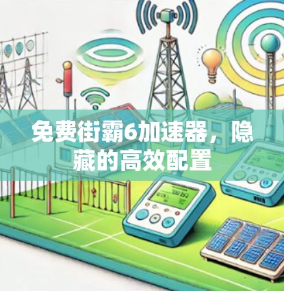 免费街霸6加速器,隐藏的高效配置