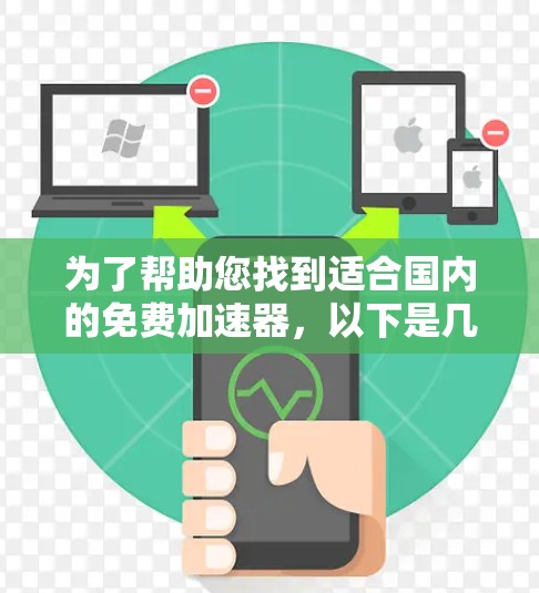 为了帮助您找到适合国内的免费加速器,以下是几个推荐的平台