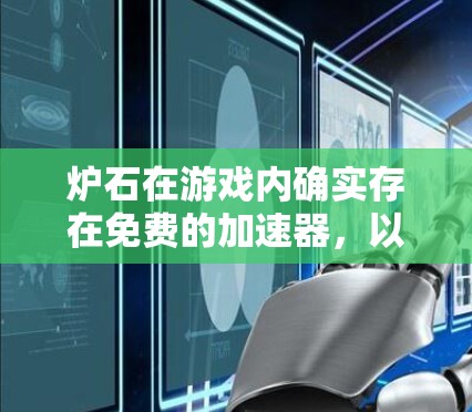 炉石在游戏内确实存在免费的加速器,以下是具体的步骤和信息