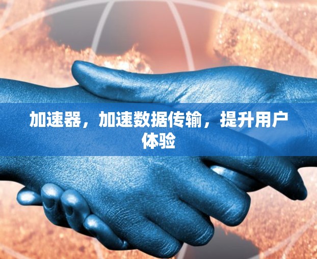 加速器,加速数据传输,提升用户体验