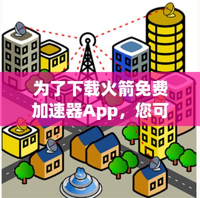 为了下载火箭免费加速器App,您可以按照以下步骤操作