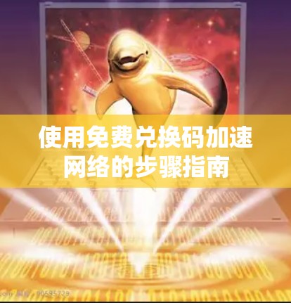使用免费兑换码加速网络的步骤指南
