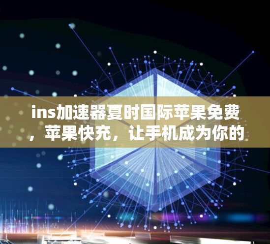 ins加速器夏时国际苹果免费,苹果快充,让手机成为你的车!