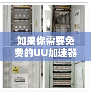 如果你需要免费的UU加速器下载,可以尝试以下几种常见的免费版本,这些软件通常提供基本的加速功能