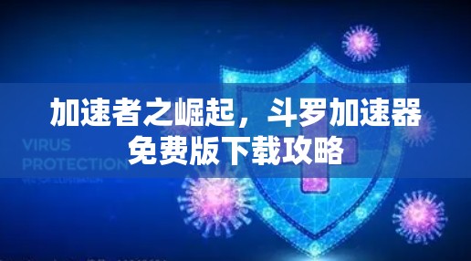 加速者之崛起,斗罗加速器免费版下载攻略