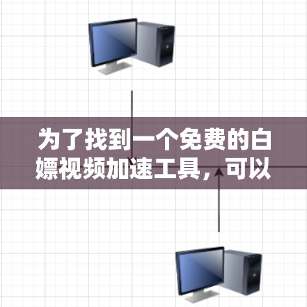 为了找到一个免费的白嫖视频加速工具,可以按照以下步骤进行 为了找到一个免费的白嫖视频加速工具,可以按照以下步骤进行