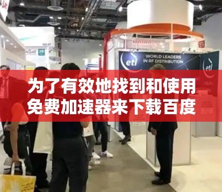 为了有效地找到和使用免费加速器来下载百度云资源,可以按照以下步骤进行