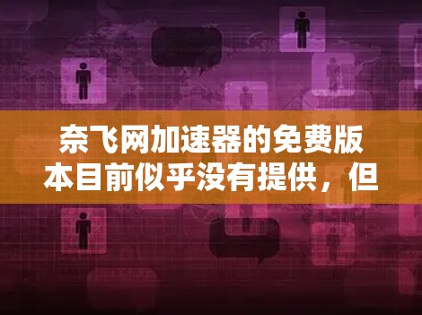 奈飞网加速器的免费版本目前似乎没有提供,但通过以下方法可以实现加速