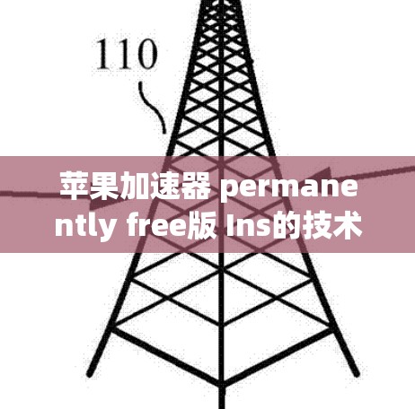 苹果加速器 permanently free版 Ins的技术解析及优化建议 苹果加速器 permanently free版 Ins的技术解析及优化建议