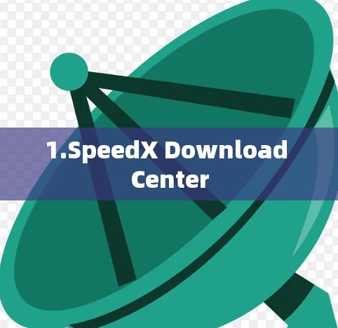 1.SpeedX Download Center