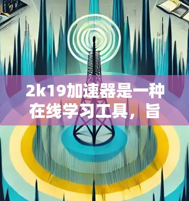 2k19加速器是一种在线学习工具,旨在帮助用户快速获取所需的内容。以下是对2k19加速器的详细分析和推荐