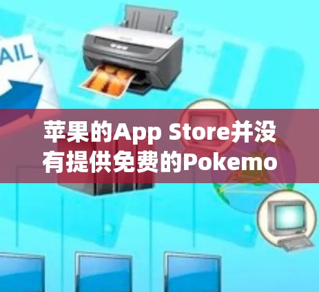 苹果的App Store并没有提供免费的Pokemon加速器,但提供了付费加速器和高级功能。以下是详细的解答