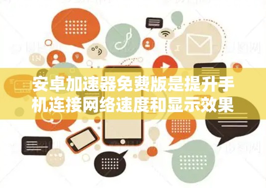 安卓加速器免费版是提升手机连接网络速度和显示效果的工具,但其功能和使用限制可能因加速器而异。以下是对安卓加速器免费版的详细分析