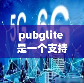 pubglite 是一个支持多端和网络游戏的即时聊天应用,用户可以在手机、平板、电脑和网络上使用。如果你想要在 pubglite 上使用免费的加速器,可以选择以下工具