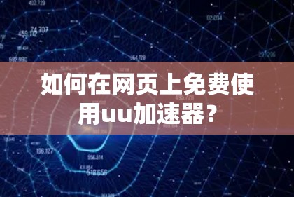 如何在网页上免费使用uu加速器?