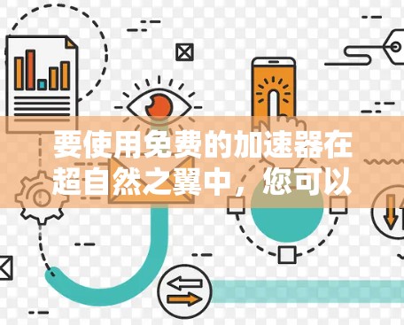 要使用免费的加速器在超自然之翼中,您可以按照以下步骤操作