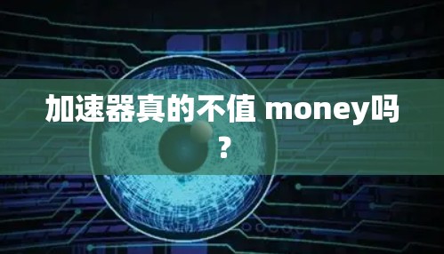 加速器真的不值 money吗?