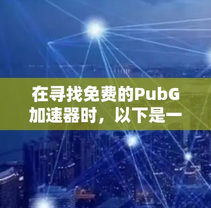 在寻找免费的PubG加速器时,以下是一些推荐