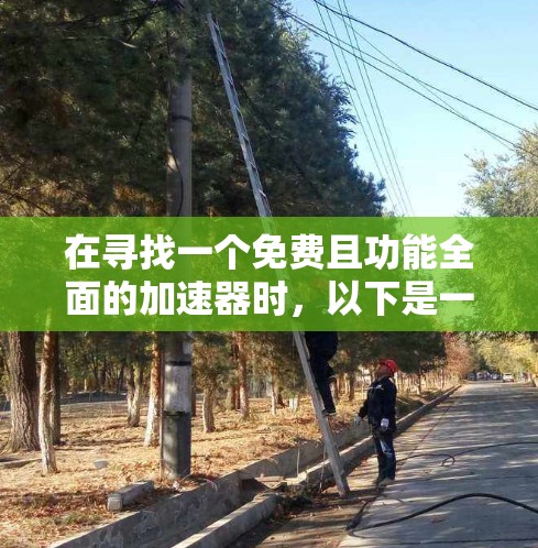 在寻找一个免费且功能全面的加速器时,以下是一些推荐的选择
