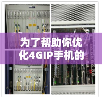 为了帮助你优化4GIP手机的使用体验,以下是一步步的解决方案