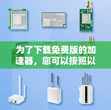 为了下载免费版的加速器,您可以按照以下步骤进行