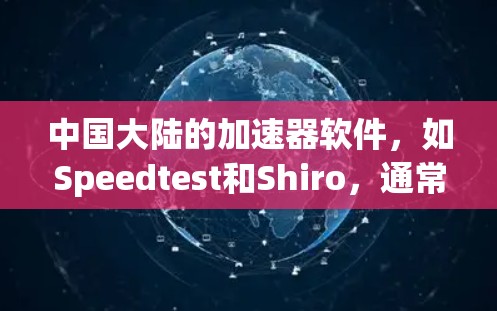 中国大陆的加速器软件,如Speedtest和Shiro,通常提供免费版和付费版的选项。免费版通常有使用限制,而付费版则可以使用更多功能。以下是一些主要的加速器及其特点