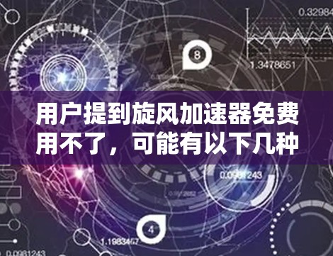 用户提到旋风加速器免费用不了,可能有以下几种情况
