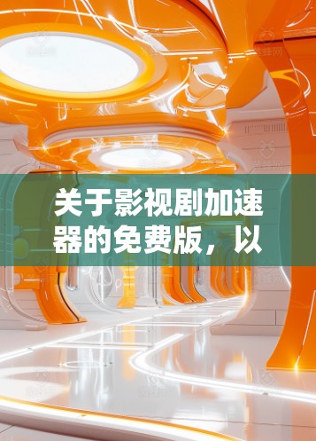 关于影视剧加速器的免费版,以下是对该问题的分步解答