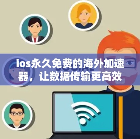 ios永久免费的海外加速器,让数据传输更高效