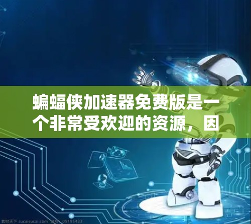 蝙蝠侠加速器免费版是一个非常受欢迎的资源,因为它可以帮助你观看蝙蝠侠的经典作品、漫画、小说以及电影。以下是一些免费的加速器推荐,供你参考