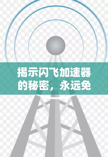 揭示闪飞加速器的秘密,永远免费版的超功能