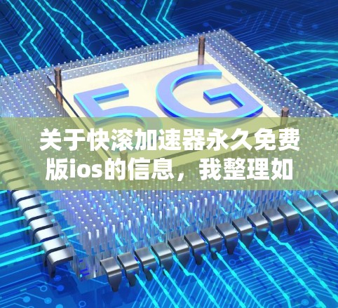 关于快滚加速器永久免费版ios的信息,我整理如下