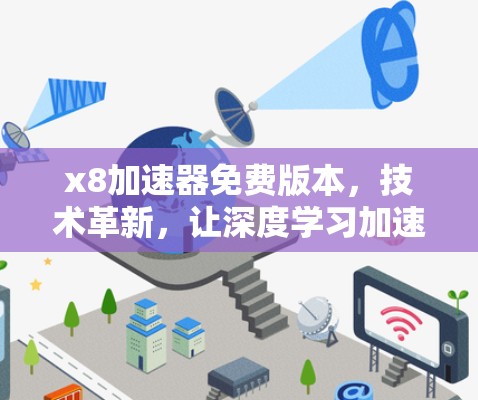 x8加速器免费版本,技术革新,让深度学习加速更高效