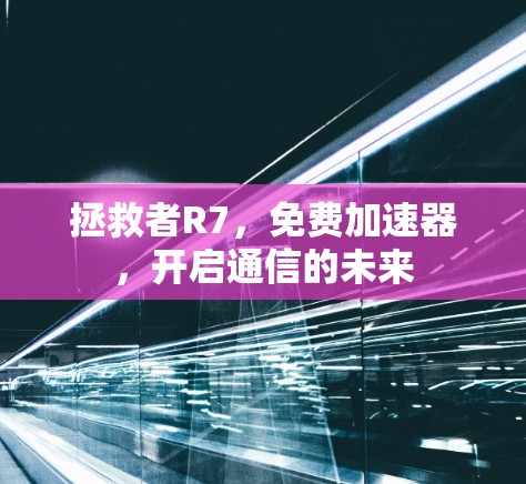 拯救者R7,免费加速器,开启通信的未来