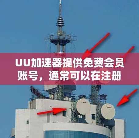 UU加速器提供免费会员账号,通常可以在注册时获得。以下是获取免费账号密码的方法