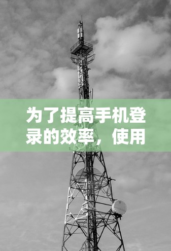 为了提高手机登录的效率,使用免费的加速器是一个不错的选择。以下是一些实用的建议和工具