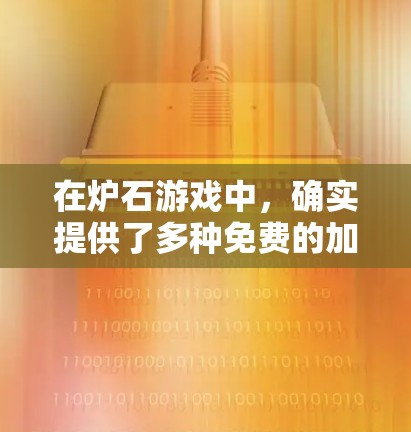 在炉石游戏中,确实提供了多种免费的加速器和在线加速器,以下是一些推荐和注意事项