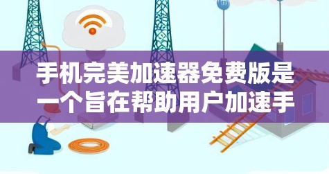 手机完美加速器免费版是一个旨在帮助用户加速手机性能的工具,完全免费。它支持多种加速模式,包括自动加速和手动加速,适合普通用户进行基本的加速需求。以下是关于该工具的详细信息