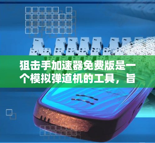 狙击手加速器免费版是一个模拟弹道机的工具,旨在帮助用户练习和测试射击技巧。以下是对其的详细分析和推荐