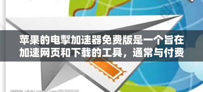 苹果的电掣加速器免费版是一个旨在加速网页和下载的工具,通常与付费版一起存在。以下是对该工具的详细分析