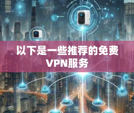 以下是一些推荐的免费VPN服务