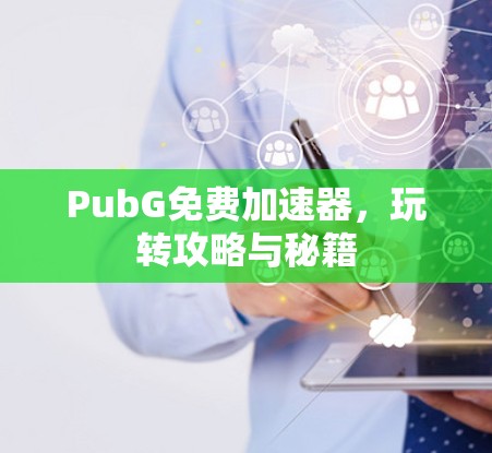 PubG免费加速器,玩转攻略与秘籍