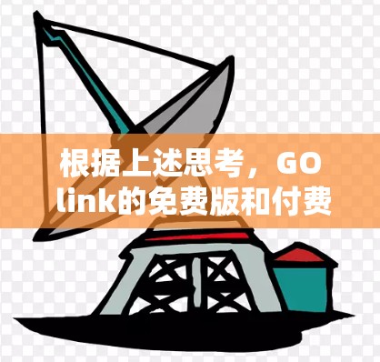 根据上述思考,GO link的免费版和付费版的区别如下