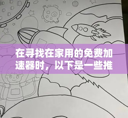 在寻找在家用的免费加速器时,以下是一些推荐的工具及其特点